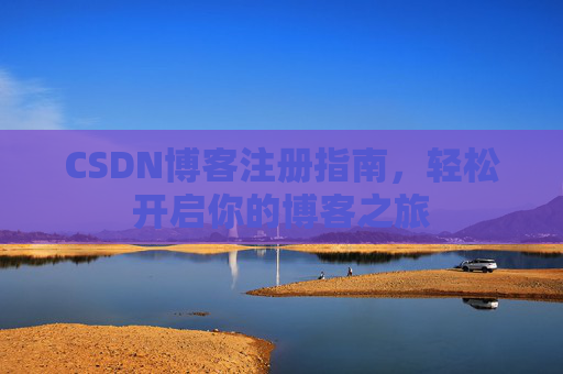 CSDN博客注册指南，轻松开启你的博客之旅
